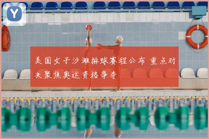 美国女子沙滩排球赛程公布 重点对决聚焦奥运资格争夺