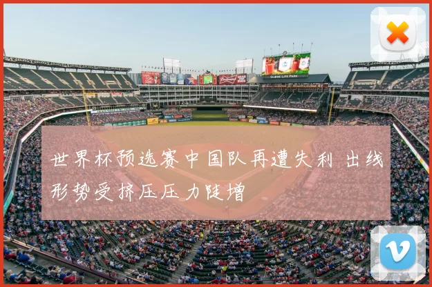 世界杯预选赛中国队再遭失利 出线形势受挤压压力陡增