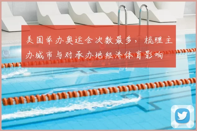 美国举办奥运会次数最多，梳理主办城市与对承办地经济体育影响