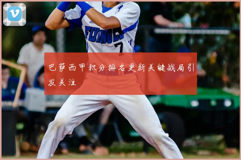 巴萨西甲积分排名更新关键战局引发关注