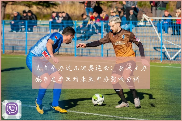 美国举办过几次奥运会:历次主办城市名单及对未来申办影响分析