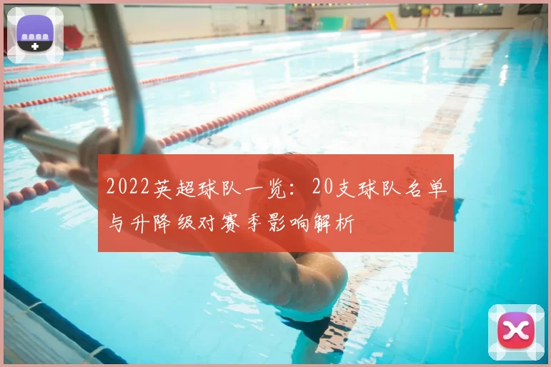2022英超球队一览:20支球队名单与升降级对赛季影响解析